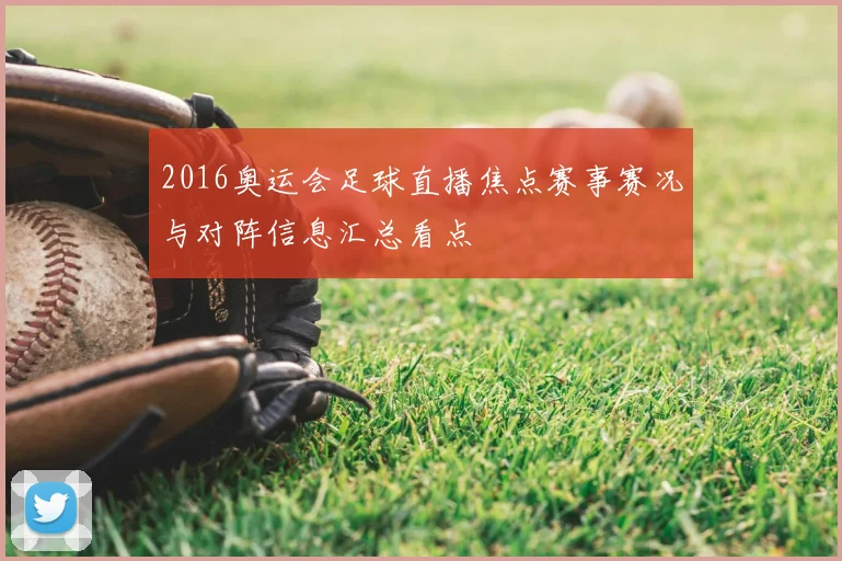 2016奥运会足球直播焦点赛事赛况与对阵信息汇总看点