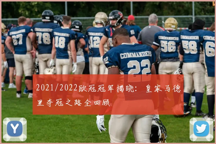 2021/2022欧冠冠军揭晓：皇家马德里夺冠之路全回顾