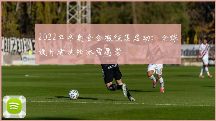 2022年冬奥会会徽征集启动：全球设计者共绘冰雪愿景